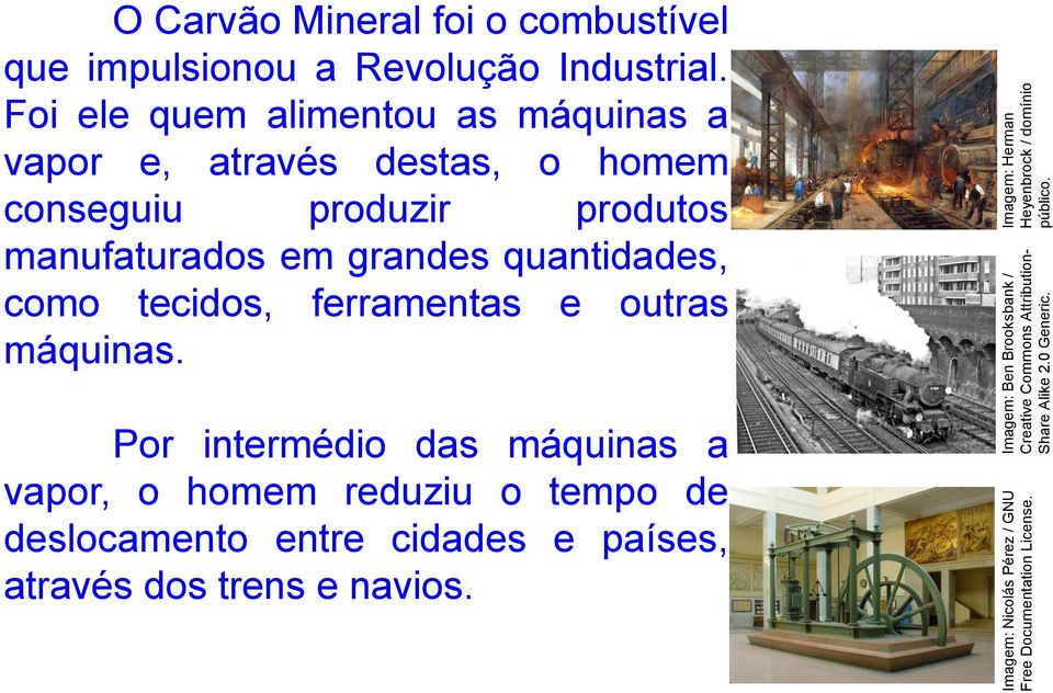 Foi ele quem alimentou as máquinas a vapor e, através destas, o homem conseguiu produzir produtos manufaturados em grandes quantidades, como