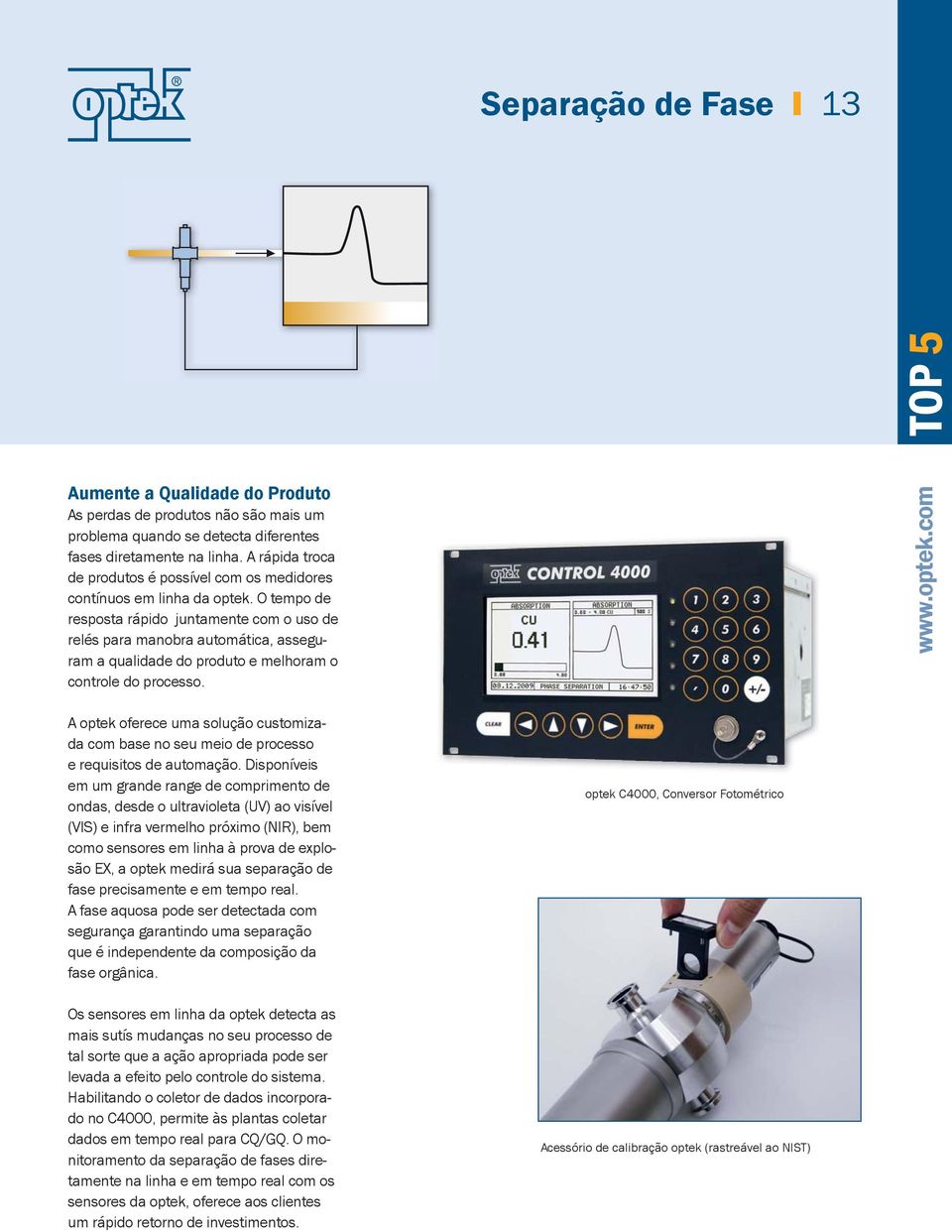 O tempo de resposta rápido juntamente com o uso de relés para manobra automática, asseguram a qualidade do produto e melhoram o controle do processo. www.optek.