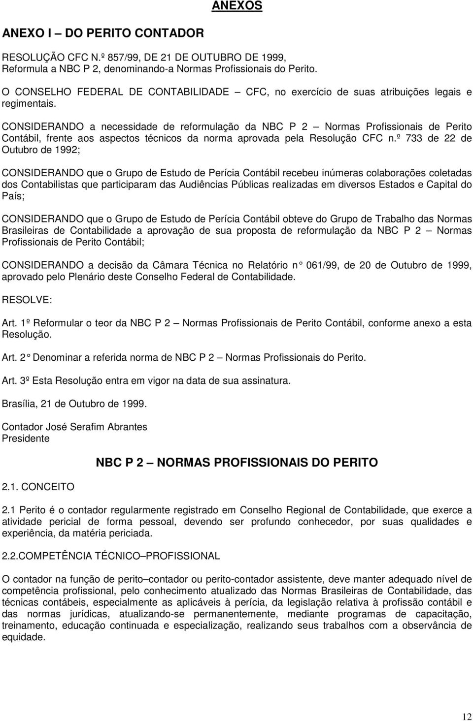 CONSIDERANDO a necessidade de reformulação da NBC P 2 Normas Profissionais de Perito Contábil, frente aos aspectos técnicos da norma aprovada pela Resolução CFC n.