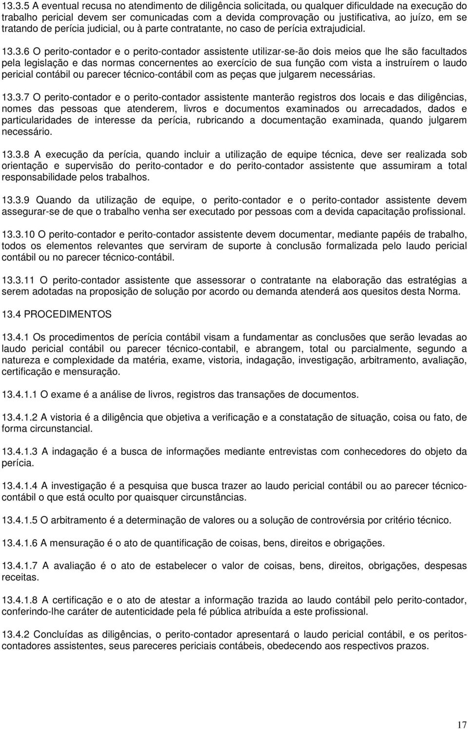 3.6 O perito-contador e o perito-contador assistente utilizar-se-ão dois meios que lhe são facultados pela legislação e das normas concernentes ao exercício de sua função com vista a instruírem o