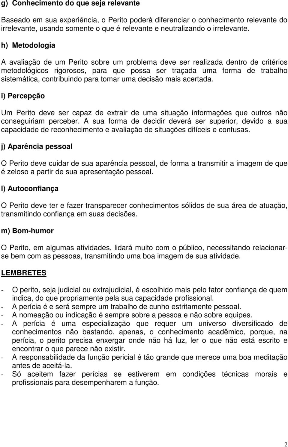 para tomar uma decisão mais acertada. i) Percepção Um Perito deve ser capaz de extrair de uma situação informações que outros não conseguiriam perceber.