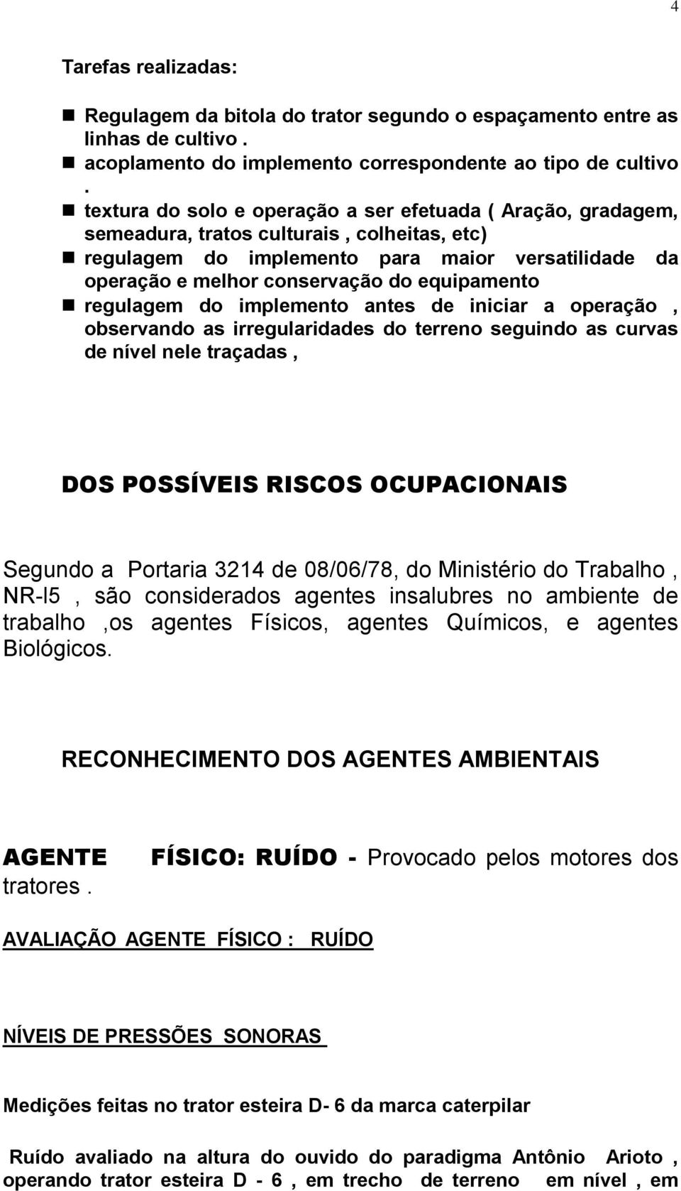 equipamento regulagem do implemento antes de iniciar a operação, observando as irregularidades do terreno seguindo as curvas de nível nele traçadas, DOS POSSÍVEIS RISCOS OCUPACIONAIS Segundo a