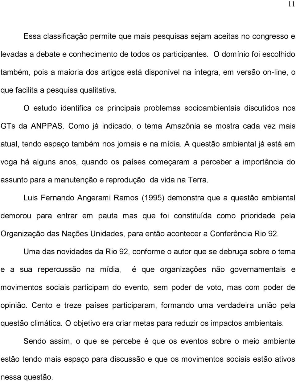 O estudo identifica os principais problemas socioambientais discutidos nos GTs da ANPPAS. Como já indicado, o tema Amazônia se mostra cada vez mais atual, tendo espaço também nos jornais e na mídia.