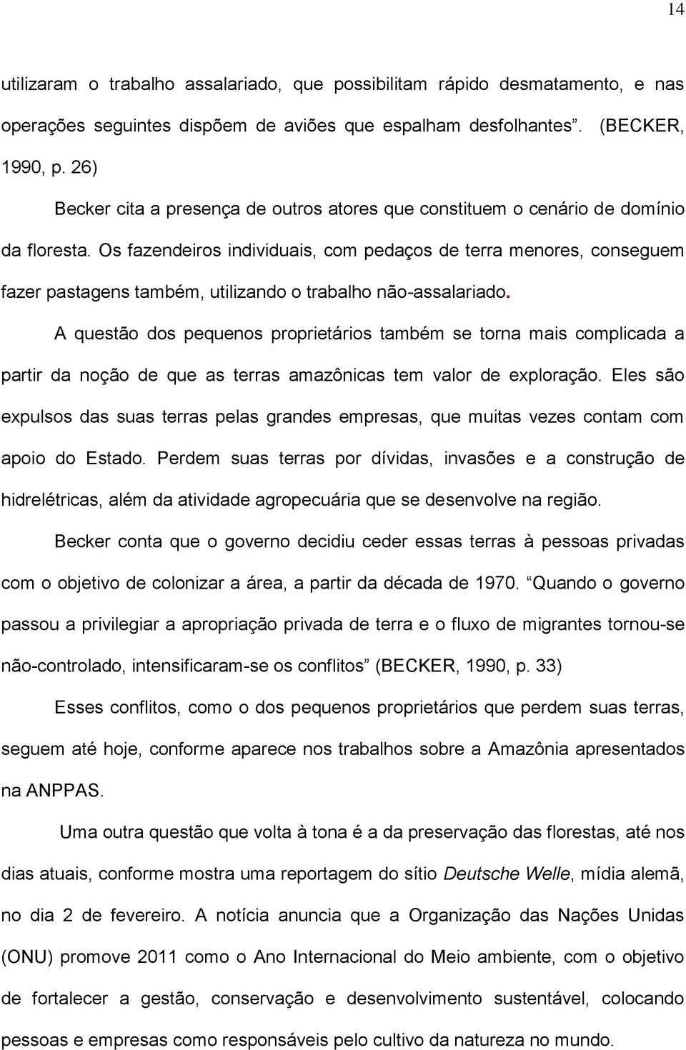 Os fazendeiros individuais, com pedaços de terra menores, conseguem fazer pastagens também, utilizando o trabalho não-assalariado.