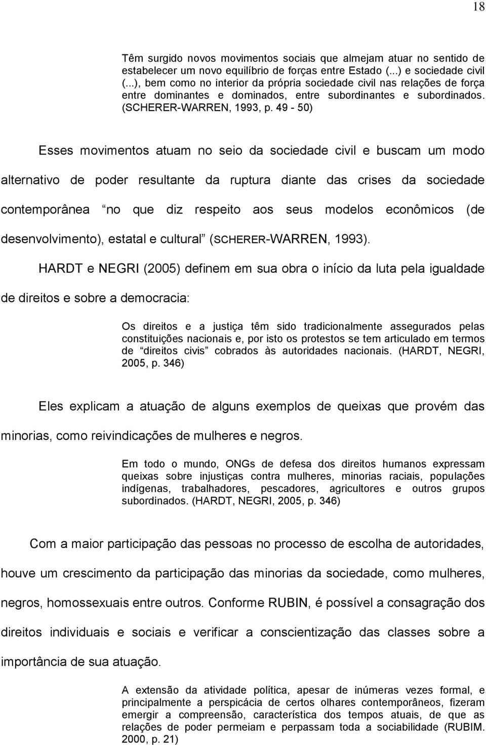 49-50) Esses movimentos atuam no seio da sociedade civil e buscam um modo alternativo de poder resultante da ruptura diante das crises da sociedade contemporânea no que diz respeito aos seus modelos