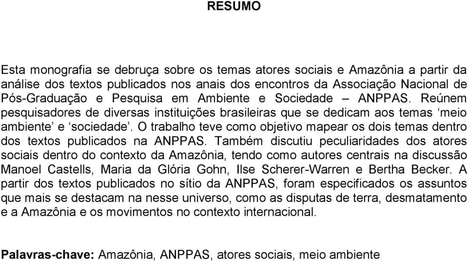 O trabalho teve como objetivo mapear os dois temas dentro dos textos publicados na ANPPAS.