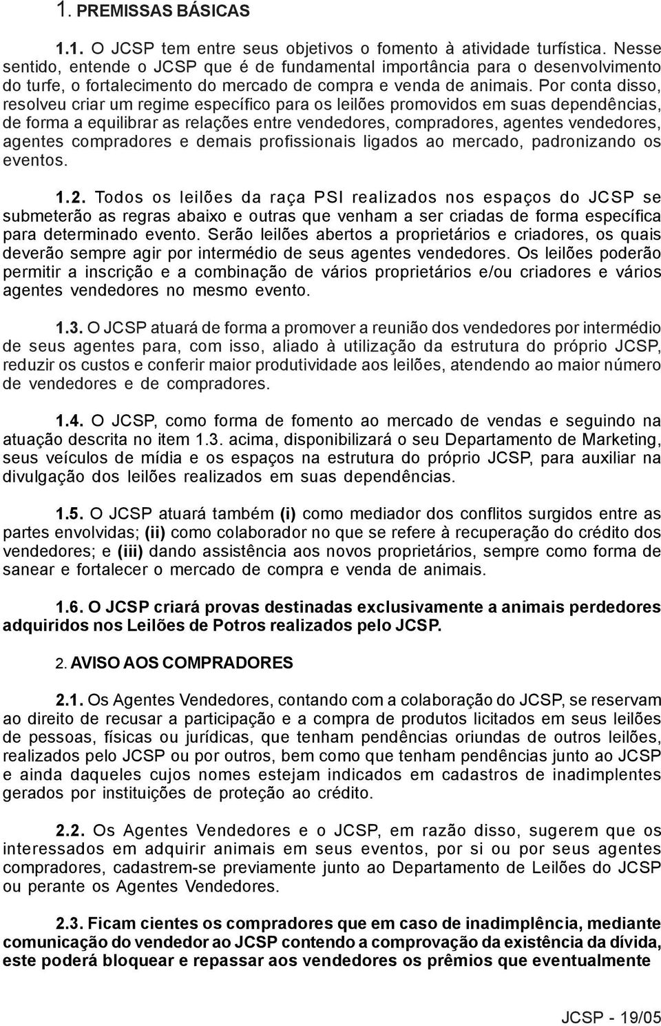 Por conta disso, resolveu criar um regime específico para os leilões promovidos em suas dependências, de forma a equilibrar as relações entre vendedores, compradores, agentes vendedores, agentes