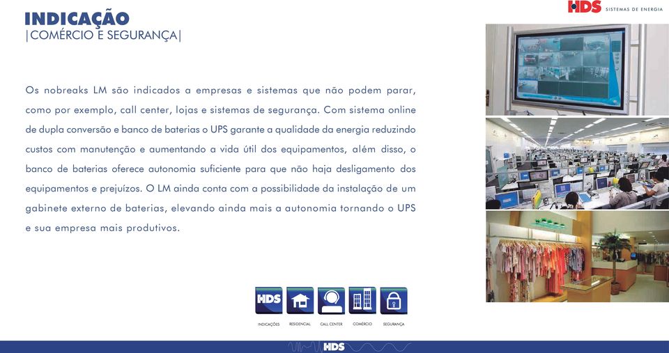 equipamentos, além disso, o banco de baterias oferece autonomia suficiente para que não haja desligamento dos equipamentos e prejuízos.