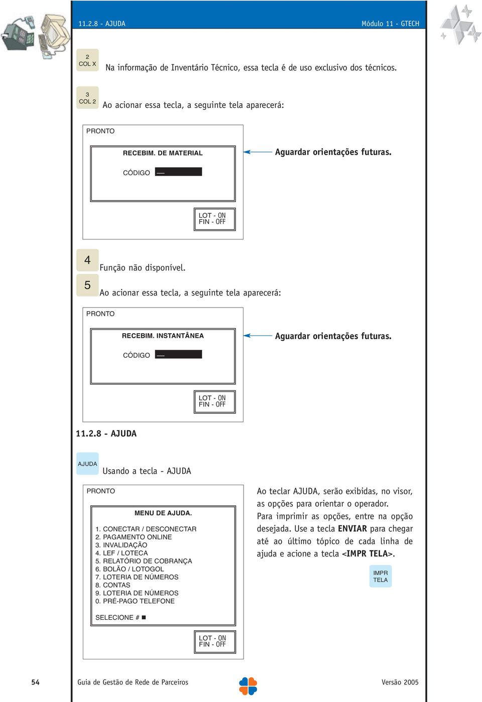 8 - AJUDA AJUDA Usando a tecla - AJUDA MENU DE AJUDA. 1. CONECTAR / DESCONECTAR 2. PAGAMENTO ONLINE 3. INVALIDAÇÃO 4. LEF / LOTECA 5. RELATÓRIO DE COBRANÇA 6. BOLÃO / LOTOGOL 7. LOTERIA DE NÚMEROS 8.