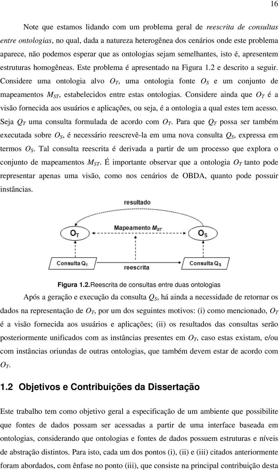 Considere uma ontologia alvo O T, uma ontologia fonte O S e um conjunto de mapeamentos M ST, estabelecidos entre estas ontologias.