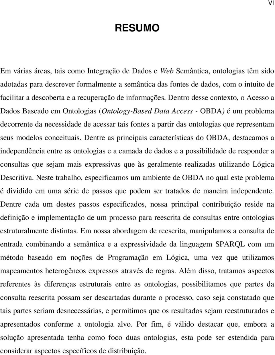 Dentro desse contexto, o Acesso a Dados Baseado em Ontologias (Ontology-Based Data Access - OBDA) é um problema decorrente da necessidade de acessar tais fontes a partir das ontologias que