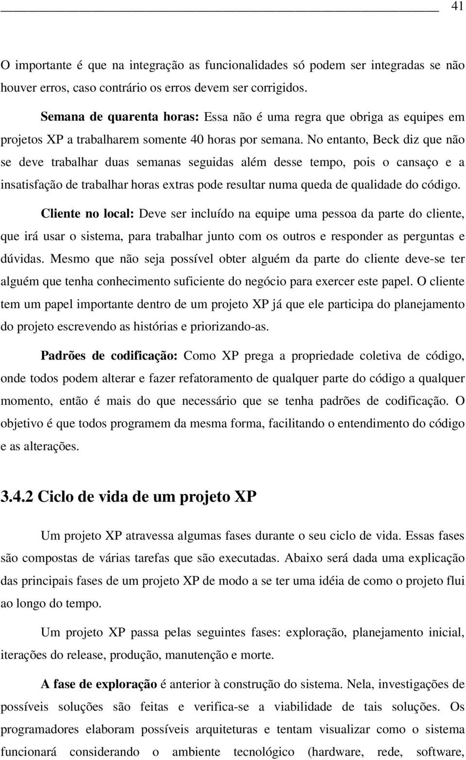 No entanto, Beck diz que não se deve trabalhar duas semanas seguidas além desse tempo, pois o cansaço e a insatisfação de trabalhar horas extras pode resultar numa queda de qualidade do código.