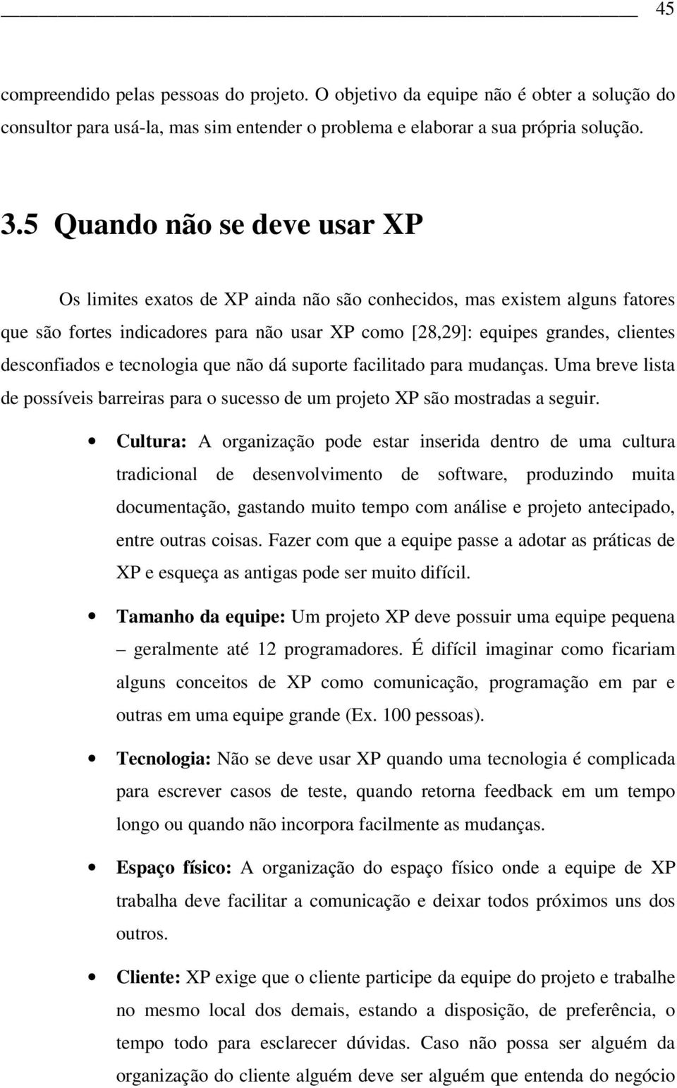 desconfiados e tecnologia que não dá suporte facilitado para mudanças. Uma breve lista de possíveis barreiras para o sucesso de um projeto XP são mostradas a seguir.