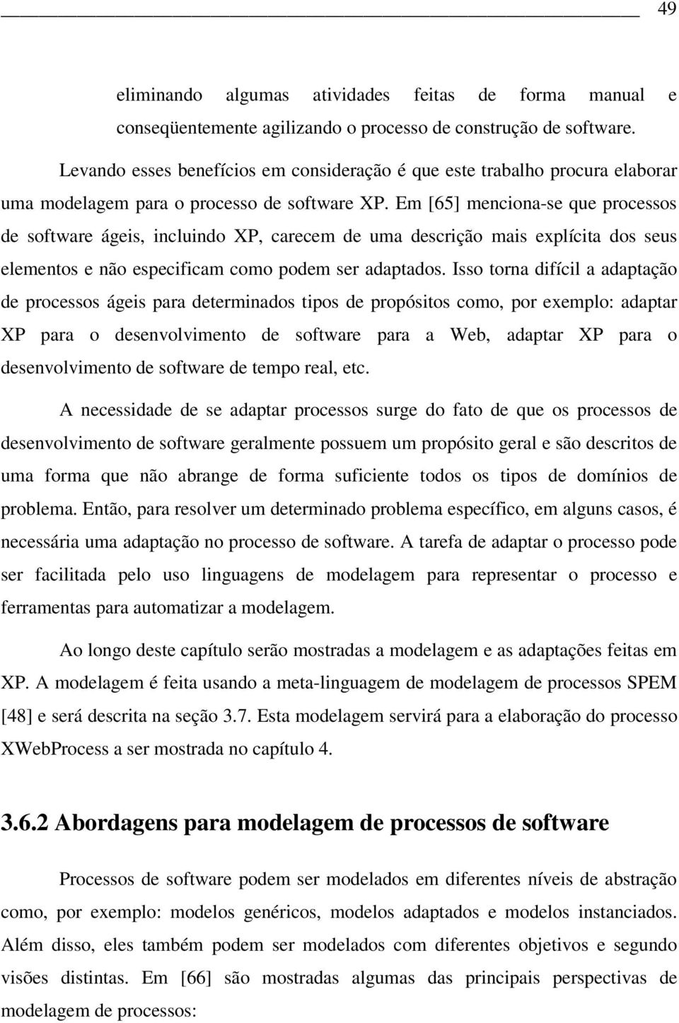 Em [65] menciona-se que processos de software ágeis, incluindo XP, carecem de uma descrição mais explícita dos seus elementos e não especificam como podem ser adaptados.