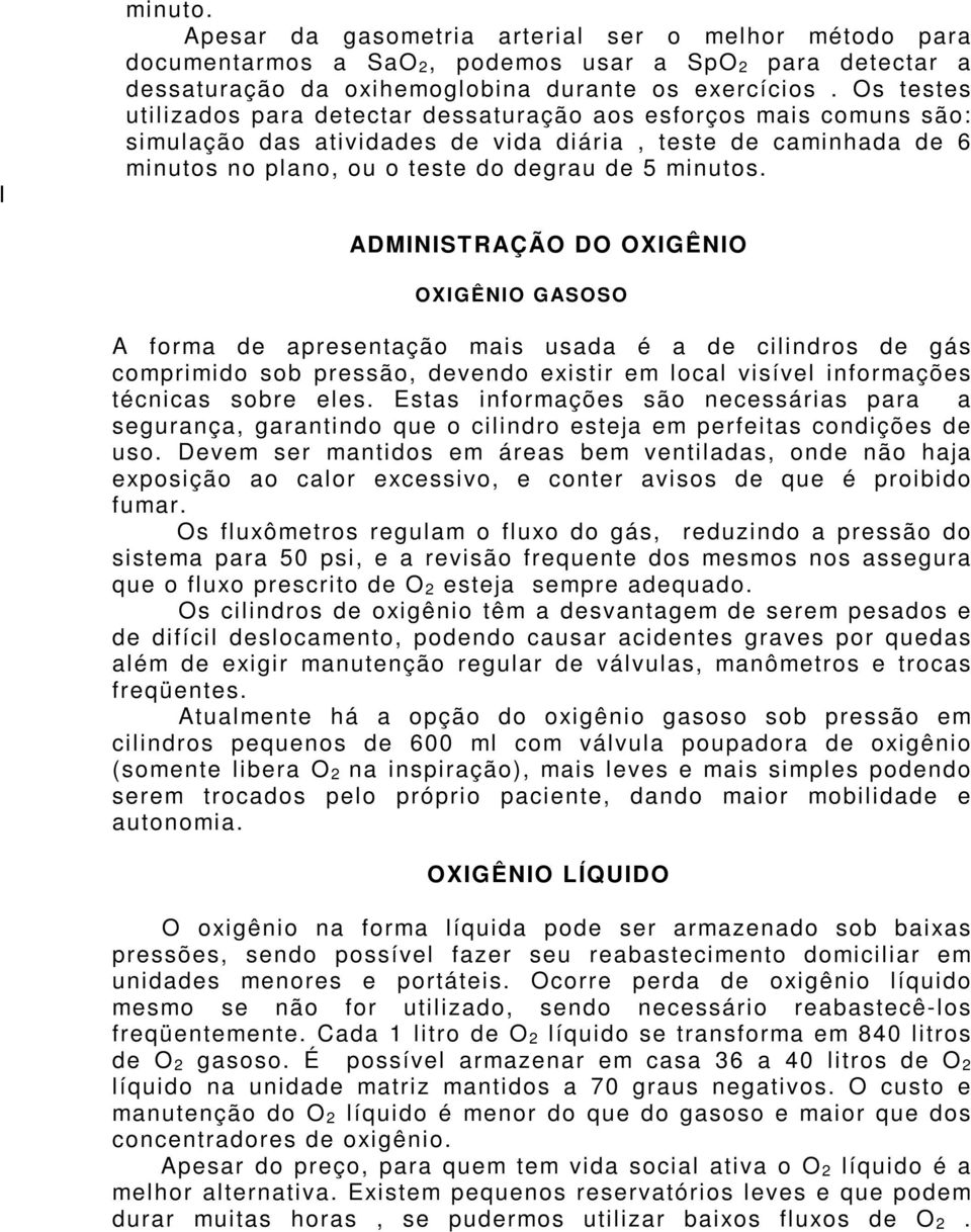 ADMINISTRAÇÃO DO OXIGÊNIO OXIGÊNIO GASOSO A forma de apresentação mais usada é a de cilindros de gás comprimido sob pressão, devendo existir em local visível informações técnicas sobre eles.