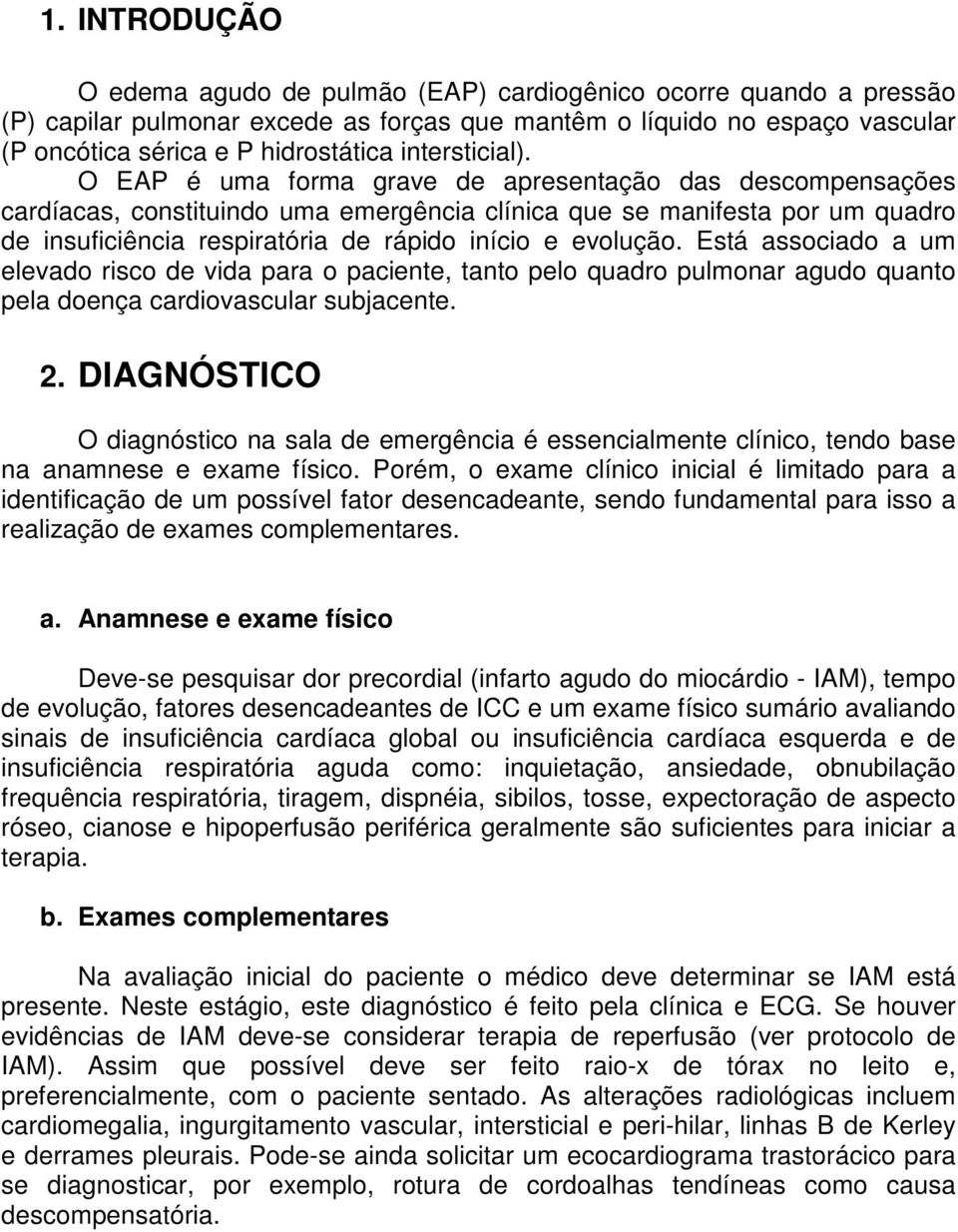 O EAP é uma forma grave de apresentação das descompensações cardíacas, constituindo uma emergência clínica que se manifesta por um quadro de insuficiência respiratória de rápido início e evolução.