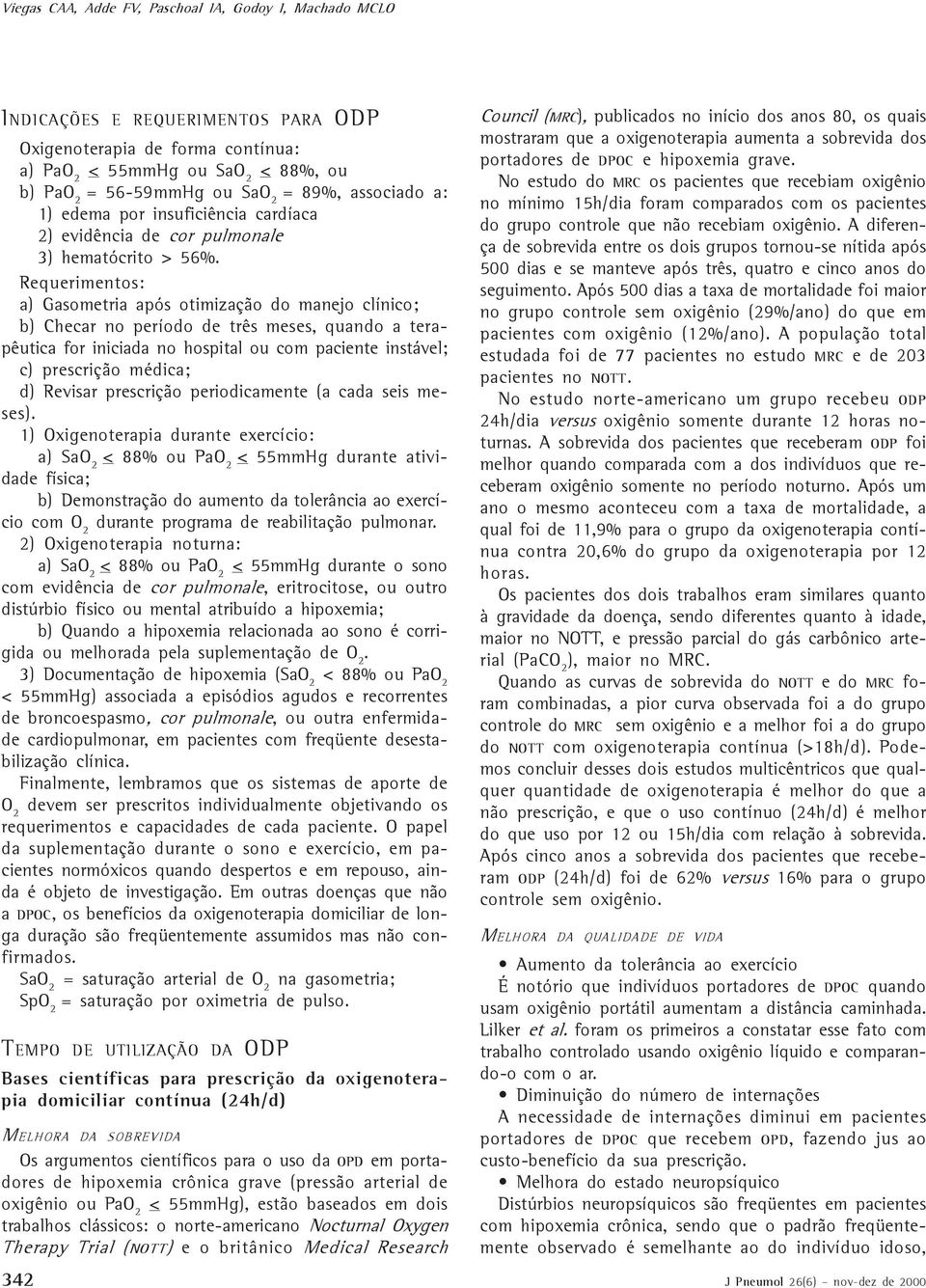 Requerimentos: a) Gasometria após otimização do manejo clínico; b) Checar no período de três meses, quando a terapêutica for iniciada no hospital ou com paciente instável; c) prescrição médica; d)