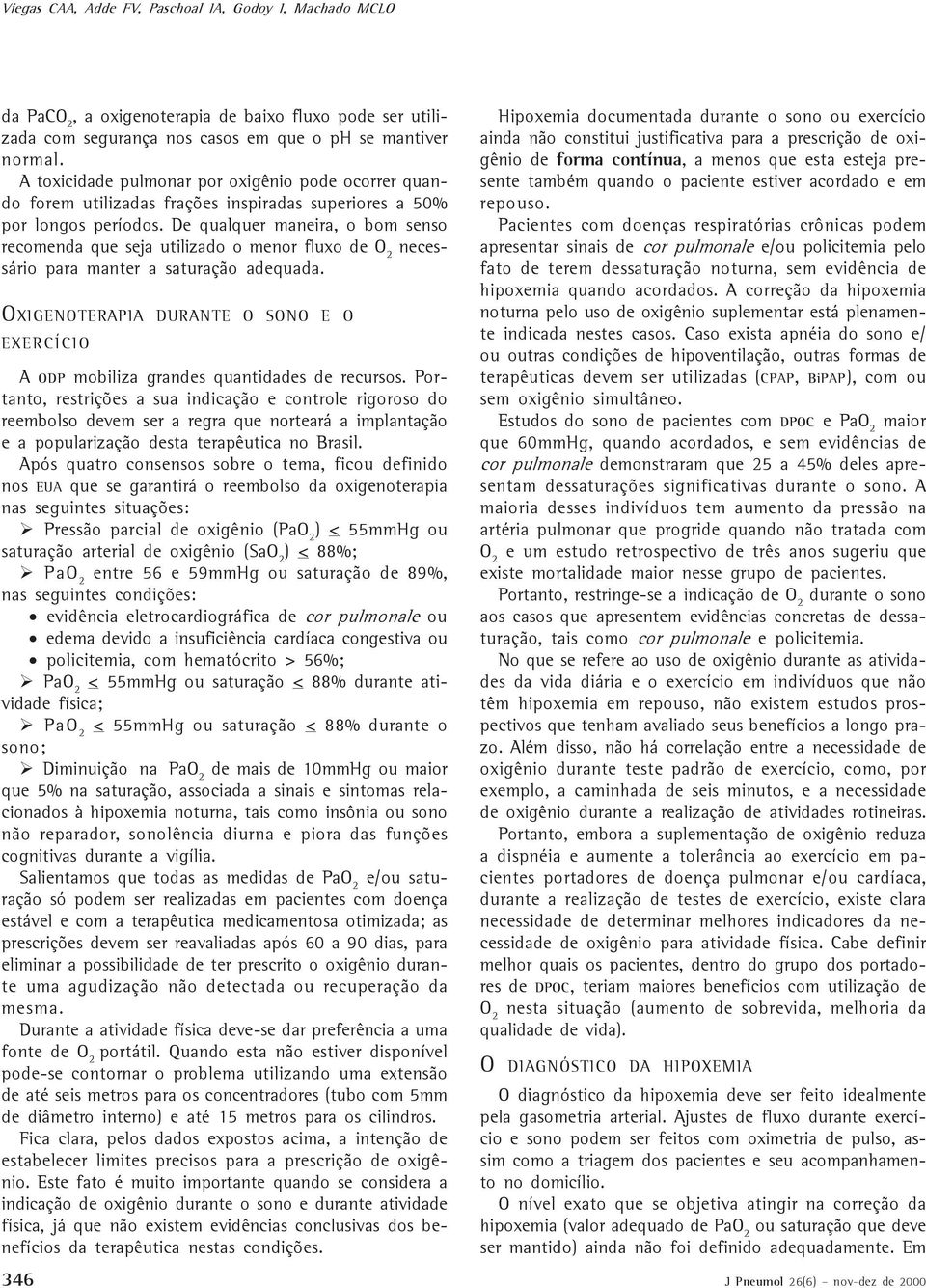 De qualquer maneira, o bom senso recomenda que seja utilizado o menor fluxo de necessário para manter a saturação adequada.