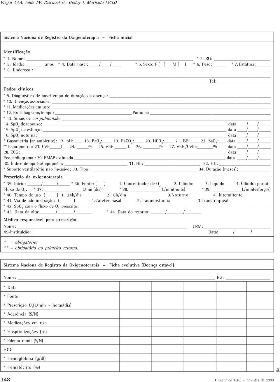 Ex Tabagismo/tempo: Parou há * 13. Sinais de cor pulmonale: 14. Sp de repouso: data / / 15. Sp de esforço: data / / 16. Sp noturna: data / / * Gasometria (ar ambiente): 17. ph: 18. Pa : 19. PaC : 20.