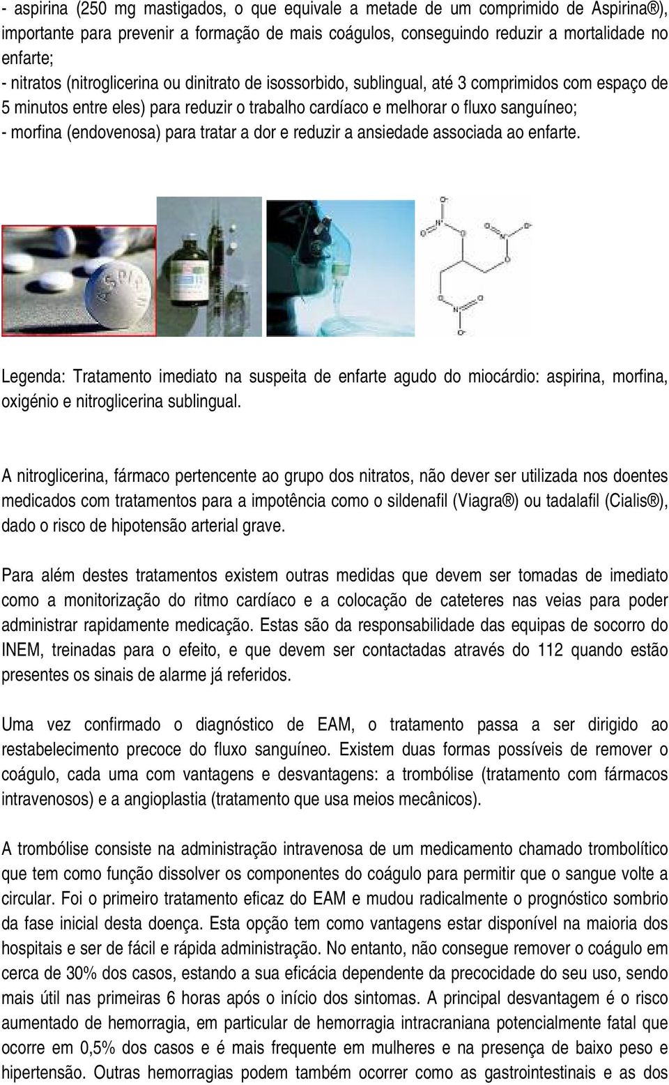 para tratar a dor e reduzir a ansiedade associada ao enfarte. Legenda: Tratamento imediato na suspeita de enfarte agudo do miocárdio: aspirina, morfina, oxigénio e nitroglicerina sublingual.