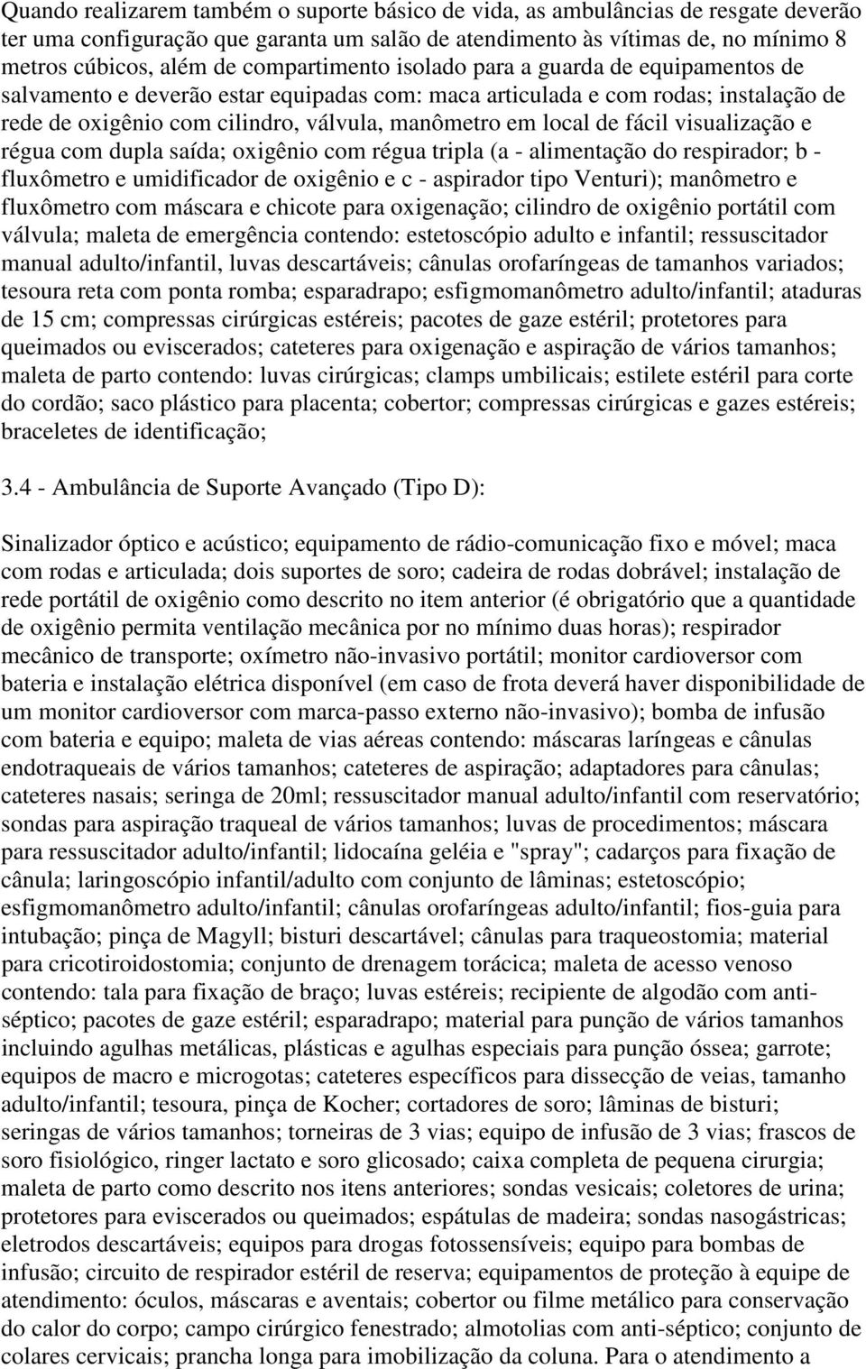 de fácil visualização e régua com dupla saída; oxigênio com régua tripla (a - alimentação do respirador; b - fluxômetro e umidificador de oxigênio e c - aspirador tipo Venturi); manômetro e