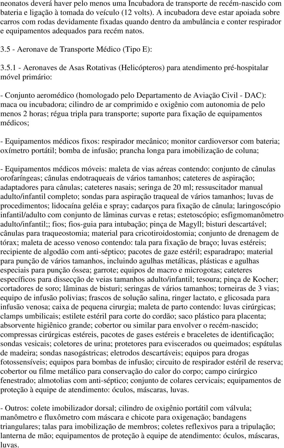 5 - Aeronave de Transporte Médico (Tipo E): 3.5.1 - Aeronaves de Asas Rotativas (Helicópteros) para atendimento pré-hospitalar móvel primário: - Conjunto aeromédico (homologado pelo Departamento de