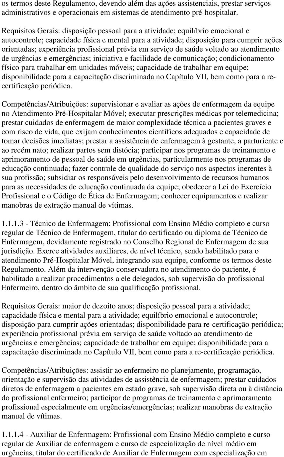 profissional prévia em serviço de saúde voltado ao atendimento de urgências e emergências; iniciativa e facilidade de comunicação; condicionamento físico para trabalhar em unidades móveis; capacidade