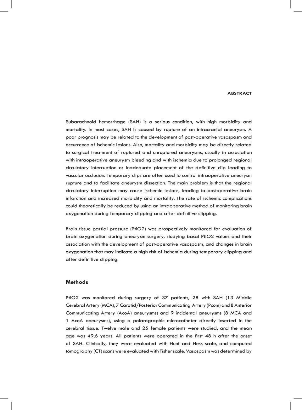 Also, mortality and morbidity may be directly related to surgical treatment of ruptured and unruptured aneurysms, usually in association with intraoperative aneurysm bleeding and with ischemia due to