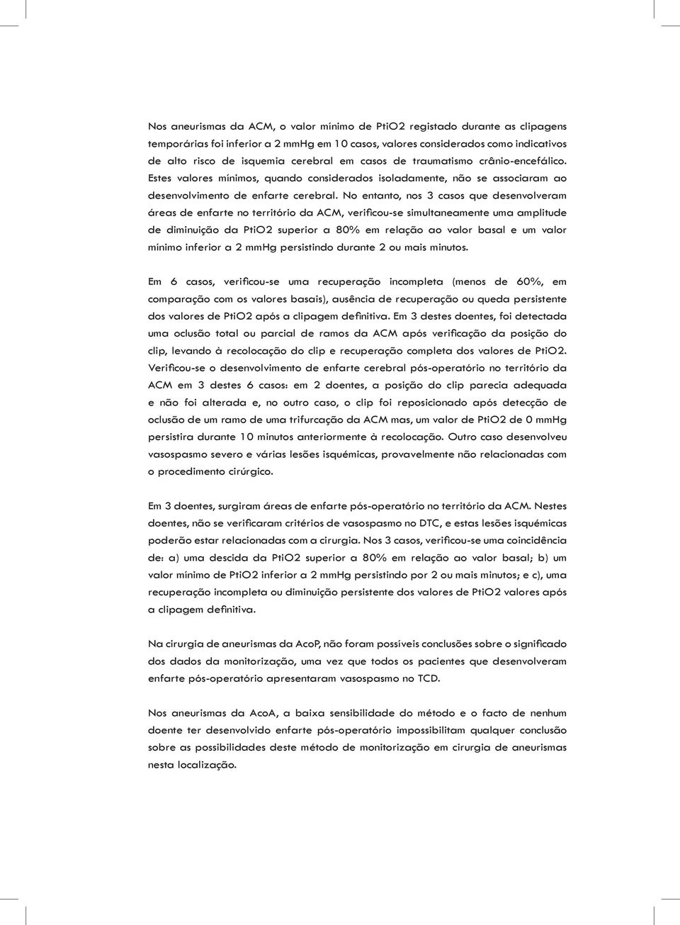 No entanto, nos 3 casos que desenvolveram áreas de enfarte no território da ACM, verificou-se simultaneamente uma amplitude de diminuição da PtiO2 superior a 80% em relação ao valor basal e um valor