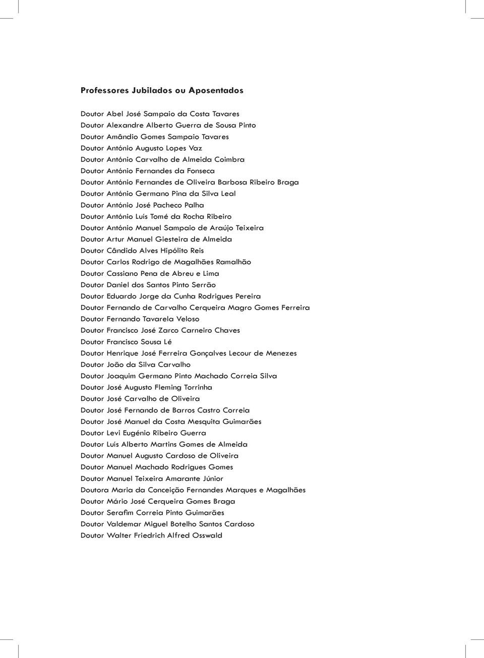 Pacheco Palha Doutor António Luís Tomé da Rocha Ribeiro Doutor António Manuel Sampaio de Araújo Teixeira Doutor Artur Manuel Giesteira de Almeida Doutor Cândido Alves Hipólito Reis Doutor Carlos