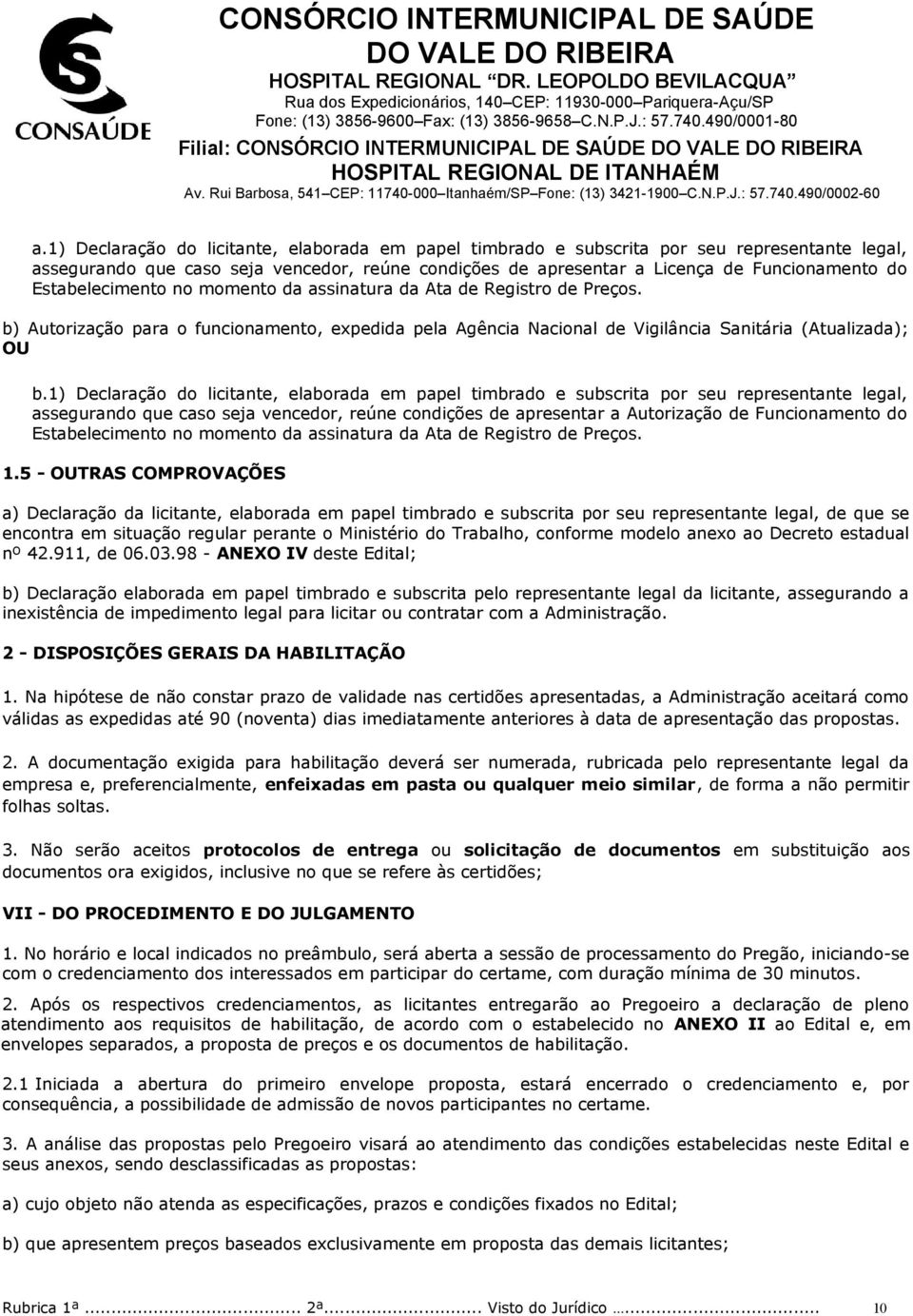 1) Declaração do licitante, elaborada em papel timbrado e subscrita por seu representante legal, assegurando que caso seja vencedor, reúne condições de apresentar a Autorização de Funcionamento do