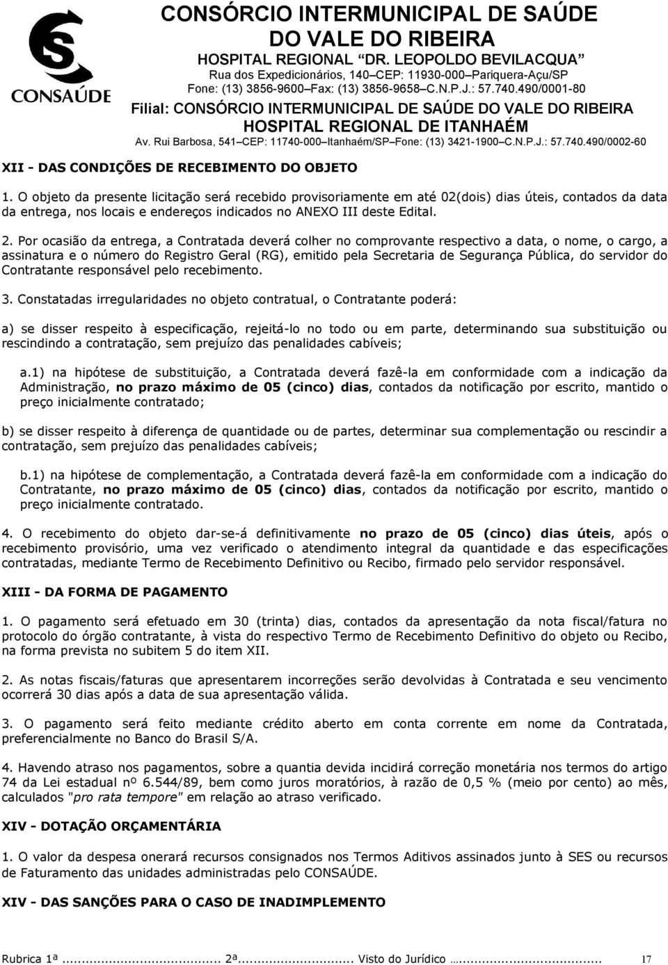 Por ocasião da entrega, a Contratada deverá colher no comprovante respectivo a data, o nome, o cargo, a assinatura e o número do Registro Geral (RG), emitido pela Secretaria de Segurança Pública, do