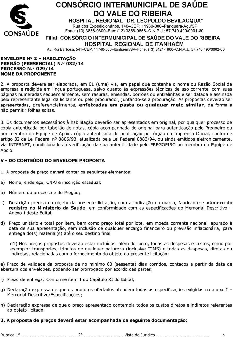 suas páginas numeradas sequencialmente, sem rasuras, emendas, borrões ou entrelinhas e ser datada e assinada pelo representante legal da licitante ou pelo procurador, juntando-se a procuração.