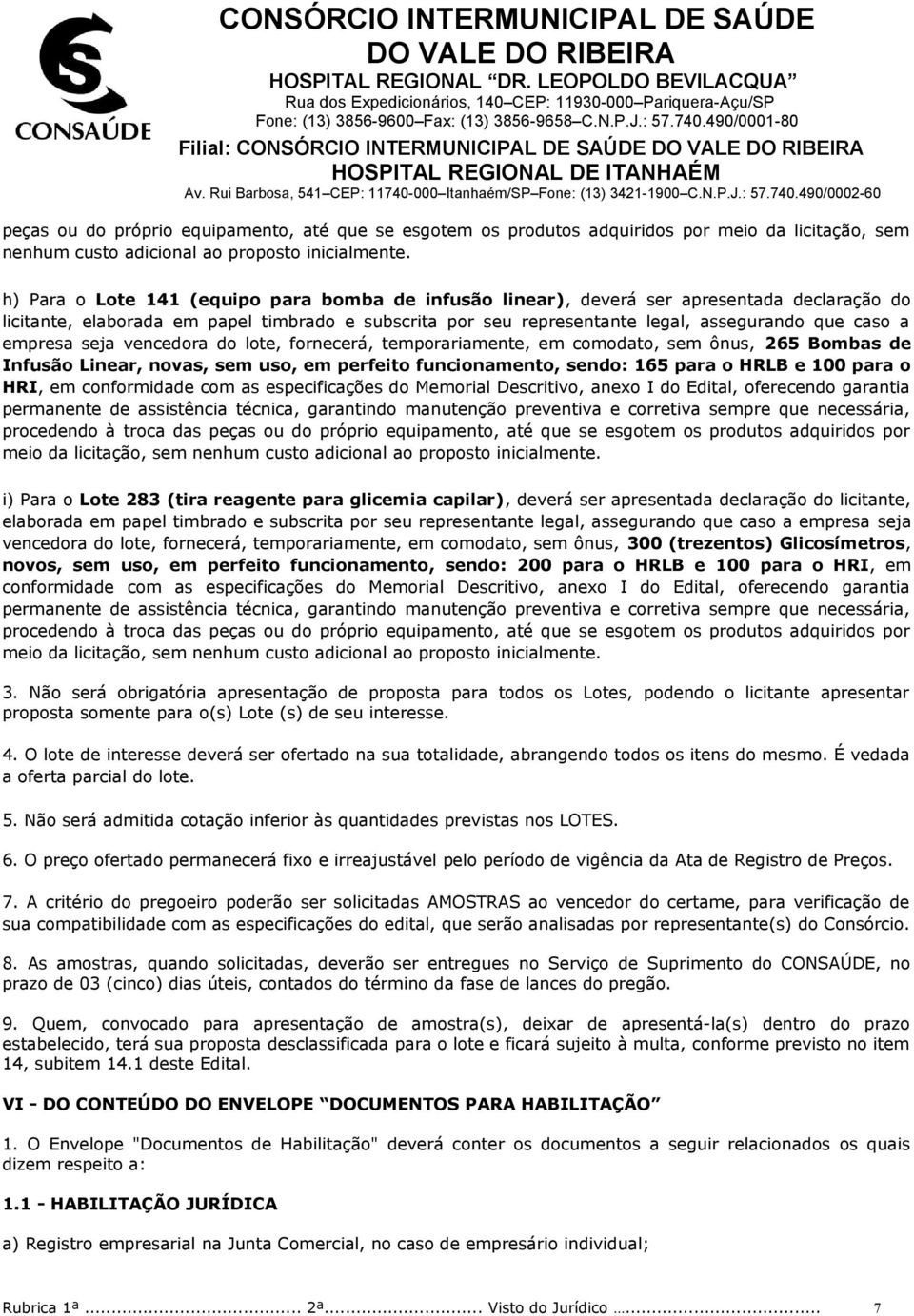 empresa seja vencedora do lote, fornecerá, temporariamente, em comodato, sem ônus, 265 Bombas de Infusão Linear, novas, sem uso, em perfeito funcionamento, sendo: 165 para o HRLB e 100 para o HRI, em