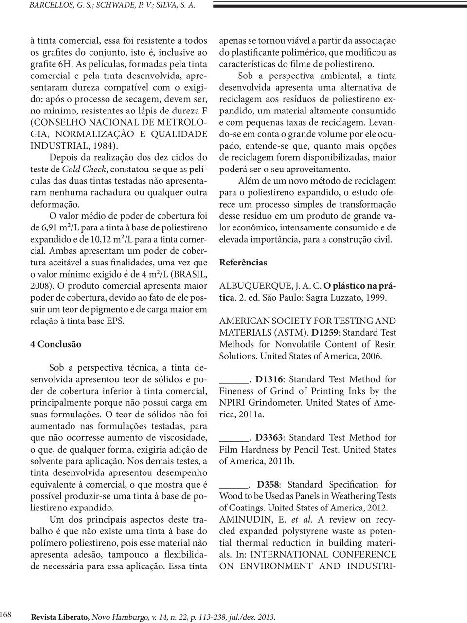 (CONSELHO NACIONAL DE METROLO- GIA, NORMALIZAÇÃO E QUALIDADE INDUSTRIAL, 1984).