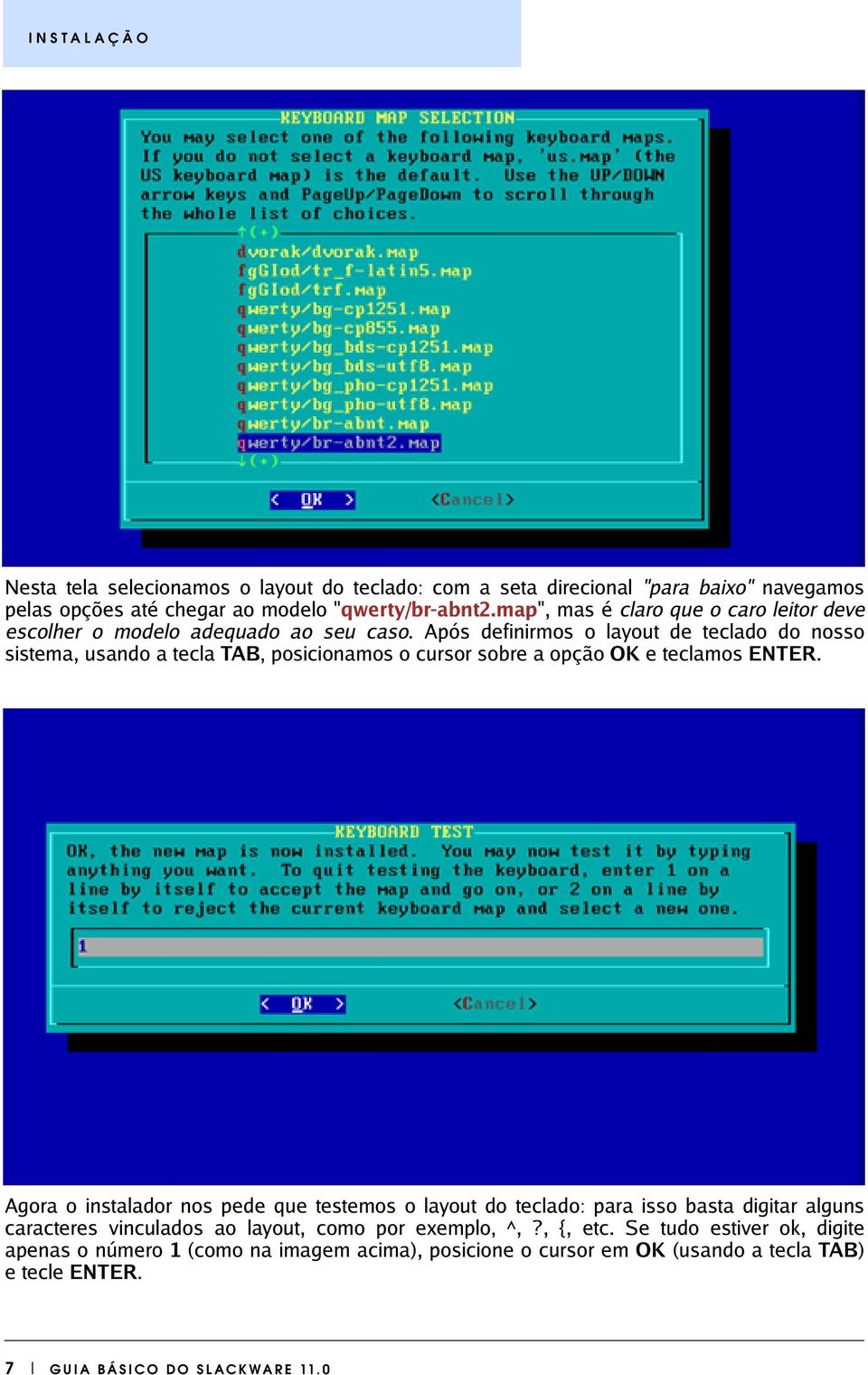 Após de finirm os o l ayout de te cl ado do nos s o s is te m a, us ando a te cl a TAB, pos icionam os o curs or s obre a opção O K e te cl am os ENTER.