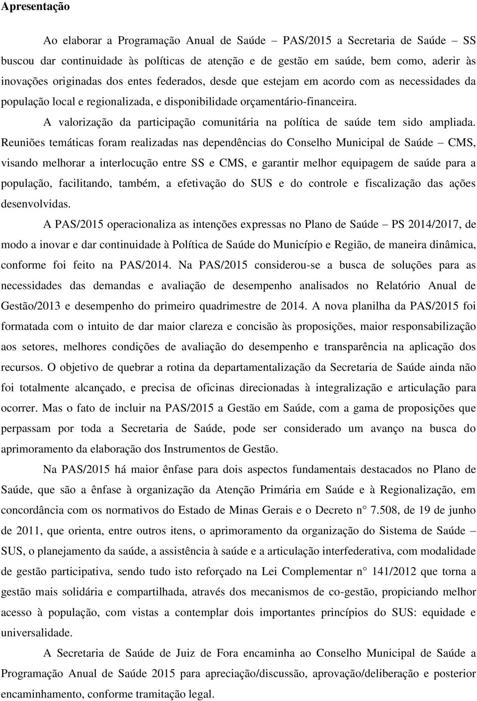 A valorização da participação comunitária na política de saúde tem sido ampliada.