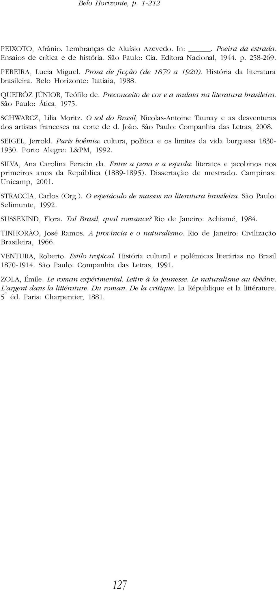 Preconceito de cor e a mulata na literatura brasileira. São Paulo: Ática, 1975. SCHWARCZ, Lilia Moritz. O sol do Brasil; Nicolas-Antoine Taunay e as desventuras dos artistas franceses na corte de d.