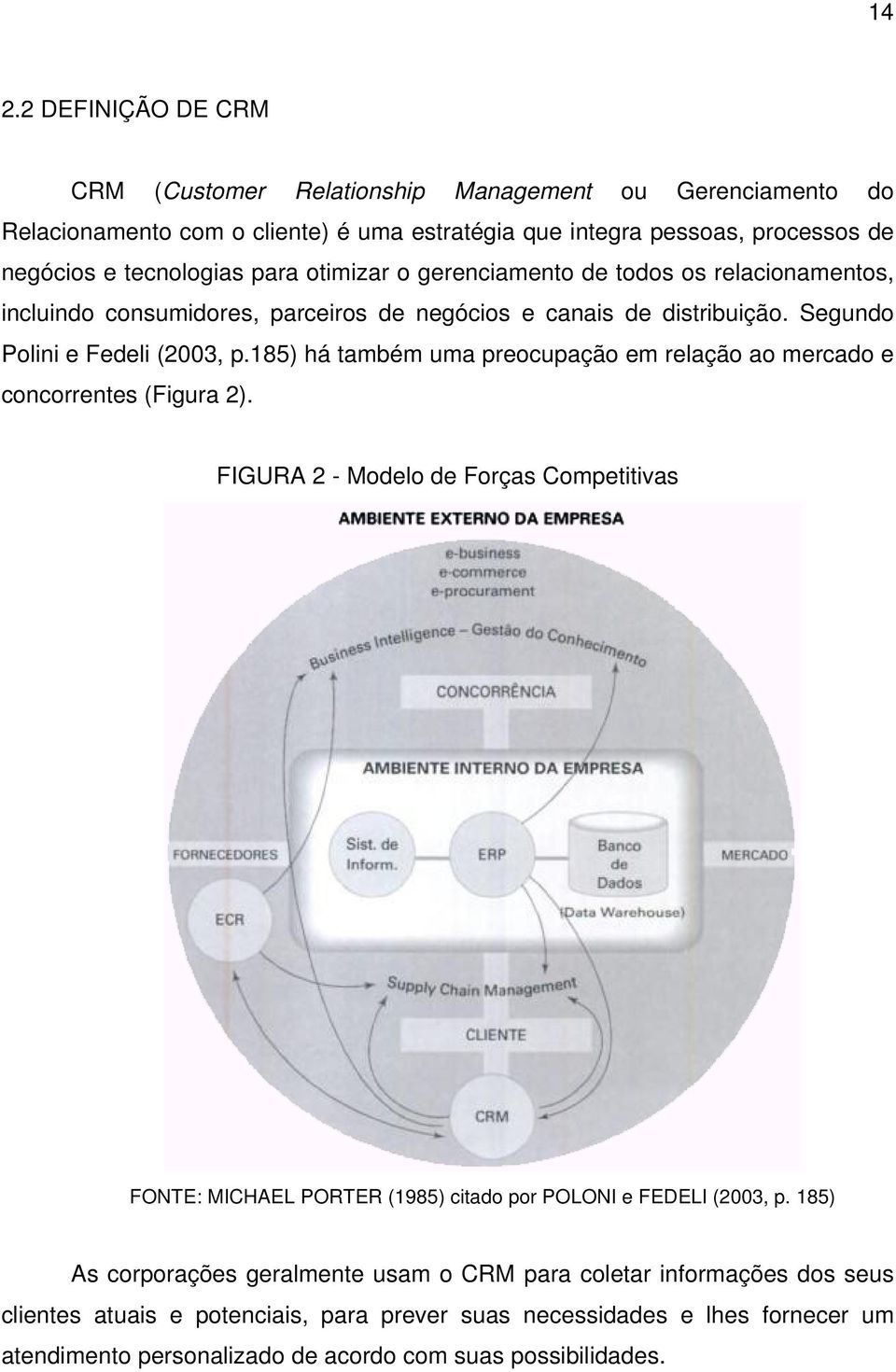 185) há também uma preocupação em relação ao mercado e concorrentes (Figura 2). FIGURA 2 - Modelo de Forças Competitivas FONTE: MICHAEL PORTER (1985) citado por POLONI e FEDELI (2003, p.