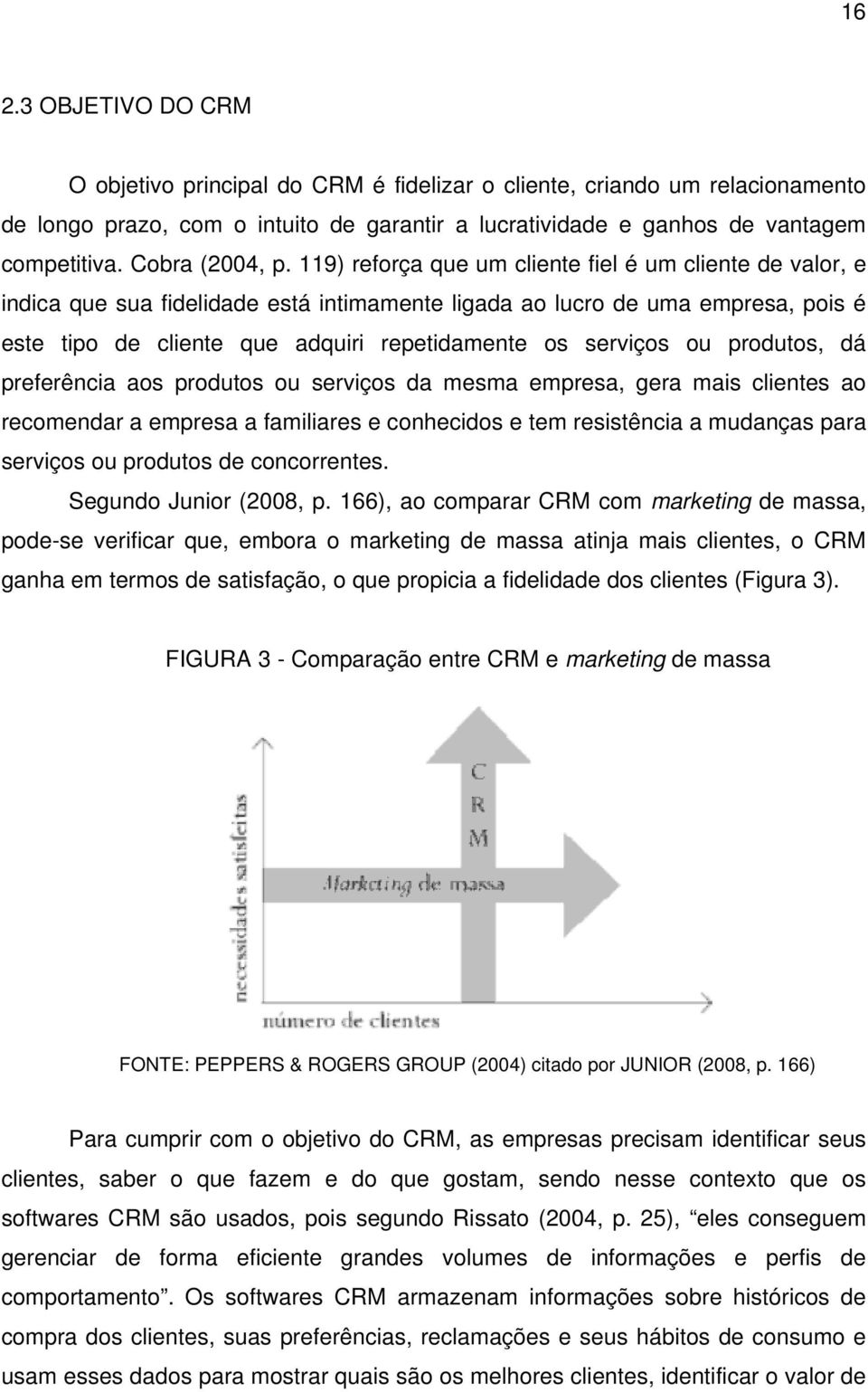 119) reforça que um cliente fiel é um cliente de valor, e indica que sua fidelidade está intimamente ligada ao lucro de uma empresa, pois é este tipo de cliente que adquiri repetidamente os serviços