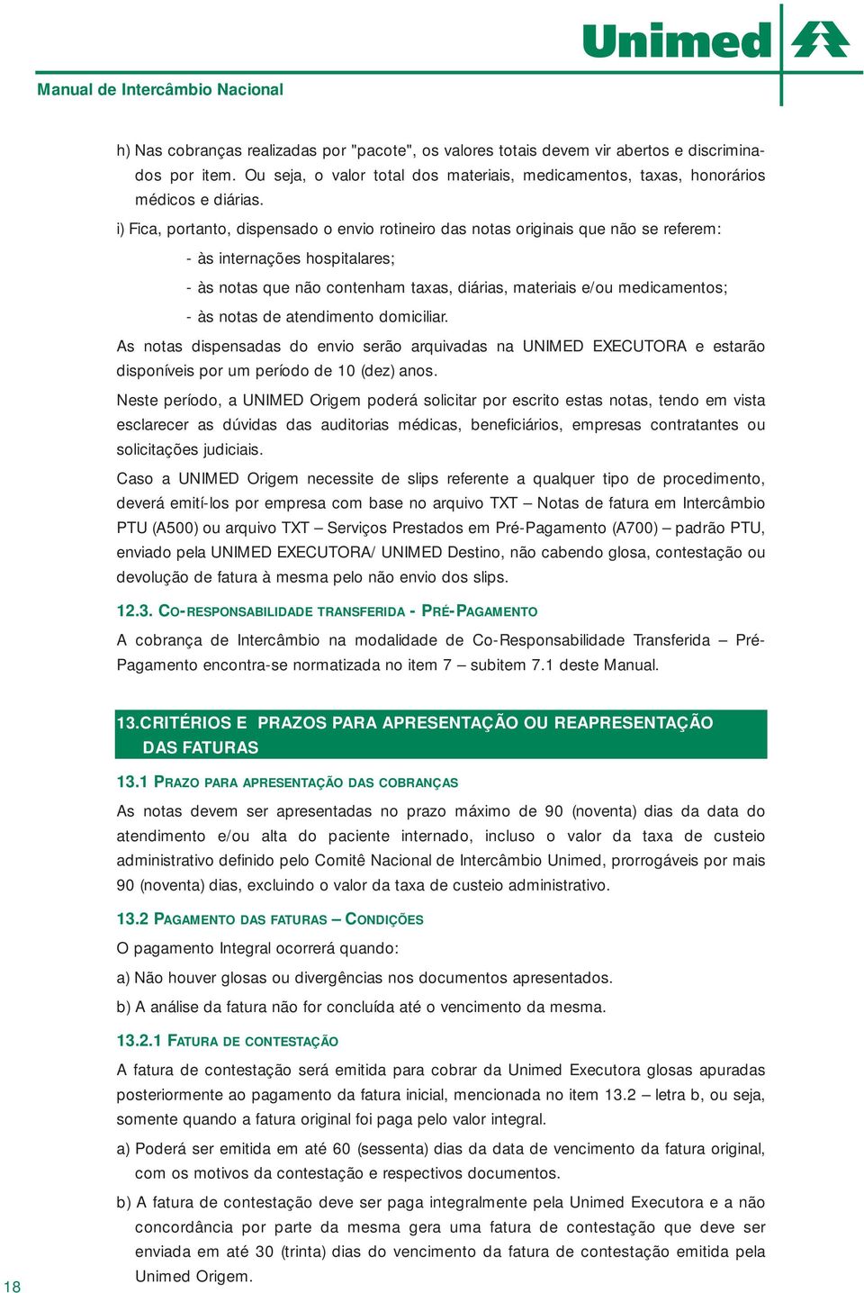 notas de atendimento domiciliar. As notas dispensadas do envio serão arquivadas na UNIMED EXECUTORA e estarão disponíveis por um período de 10 (dez) anos.