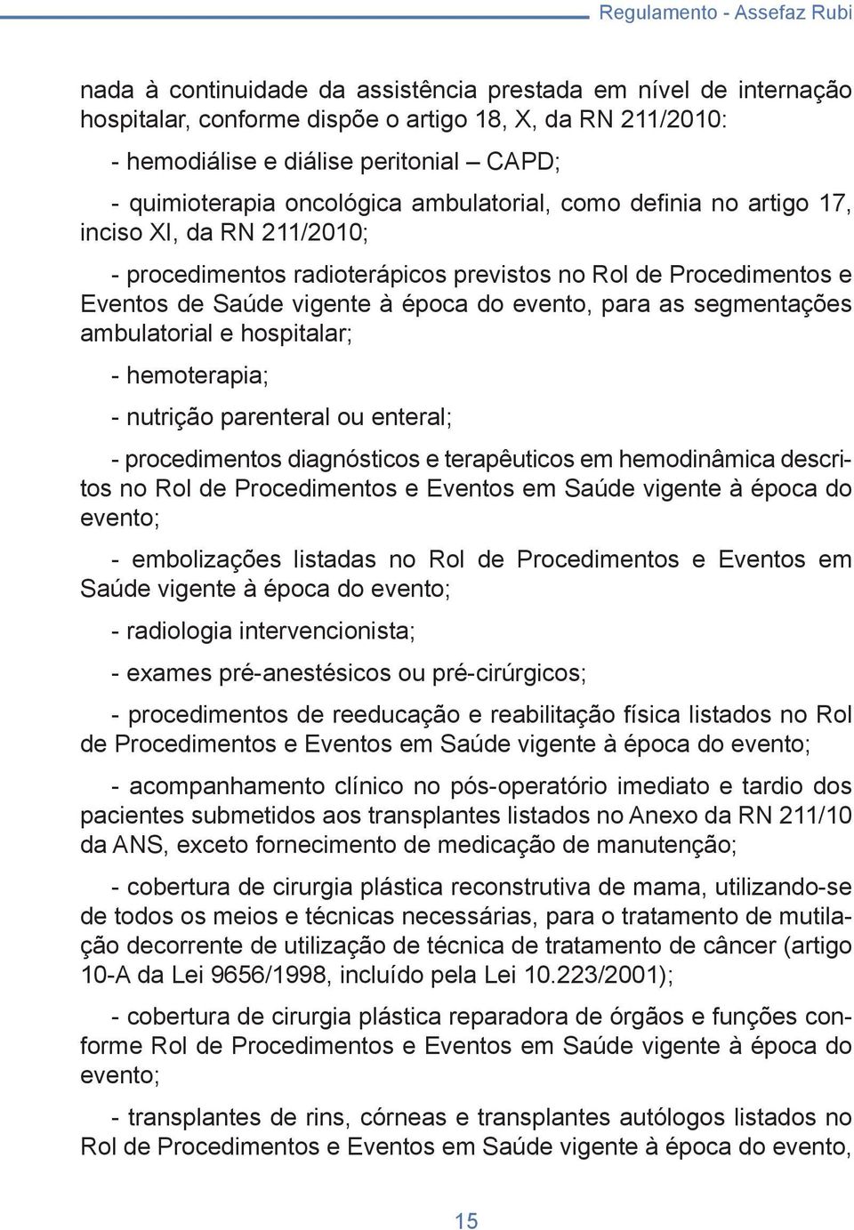 evento, para as segmentações ambulatorial e hospitalar; - hemoterapia; - nutrição parenteral ou enteral; - procedimentos diagnósticos e terapêuticos em hemodinâmica descritos no Rol de Procedimentos