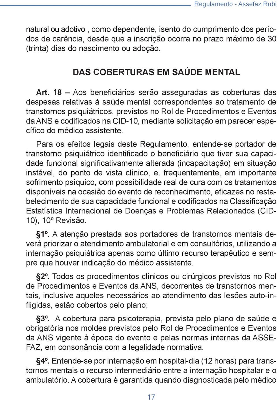 18 Aos benefi ciários serão asseguradas as coberturas das despesas relativas à saúde mental correspondentes ao tratamento de transtornos psiquiátricos, previstos no Rol de Procedimentos e Eventos da