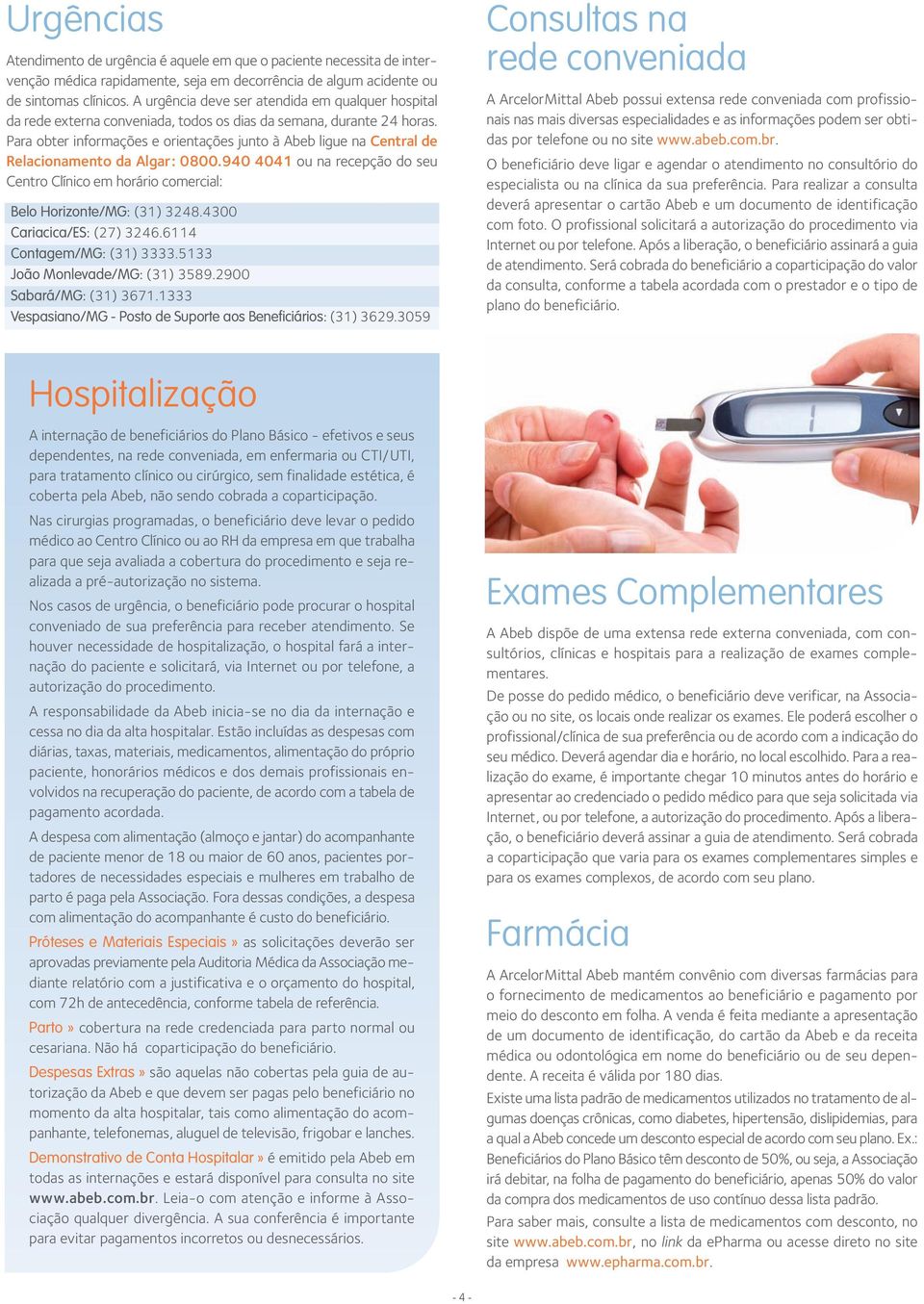 Para obter informações e orientações junto à Abeb ligue na Central de Relacionamento da Algar: 0800.940 4041 ou na recepção do seu Centro Clínico em horário comercial: Belo Horizonte/MG: (31) 3248.