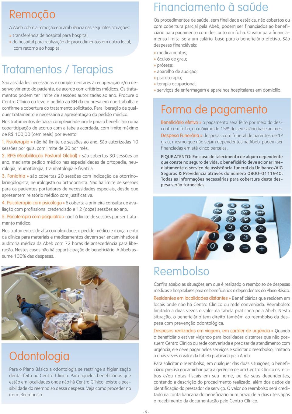 Os tratamentos podem ter limite de sessões autorizadas ao ano. Procure o Centro Clínico ou leve o pedido ao RH da empresa em que trabalha e confirme a cobertura do tratamento solicitado.