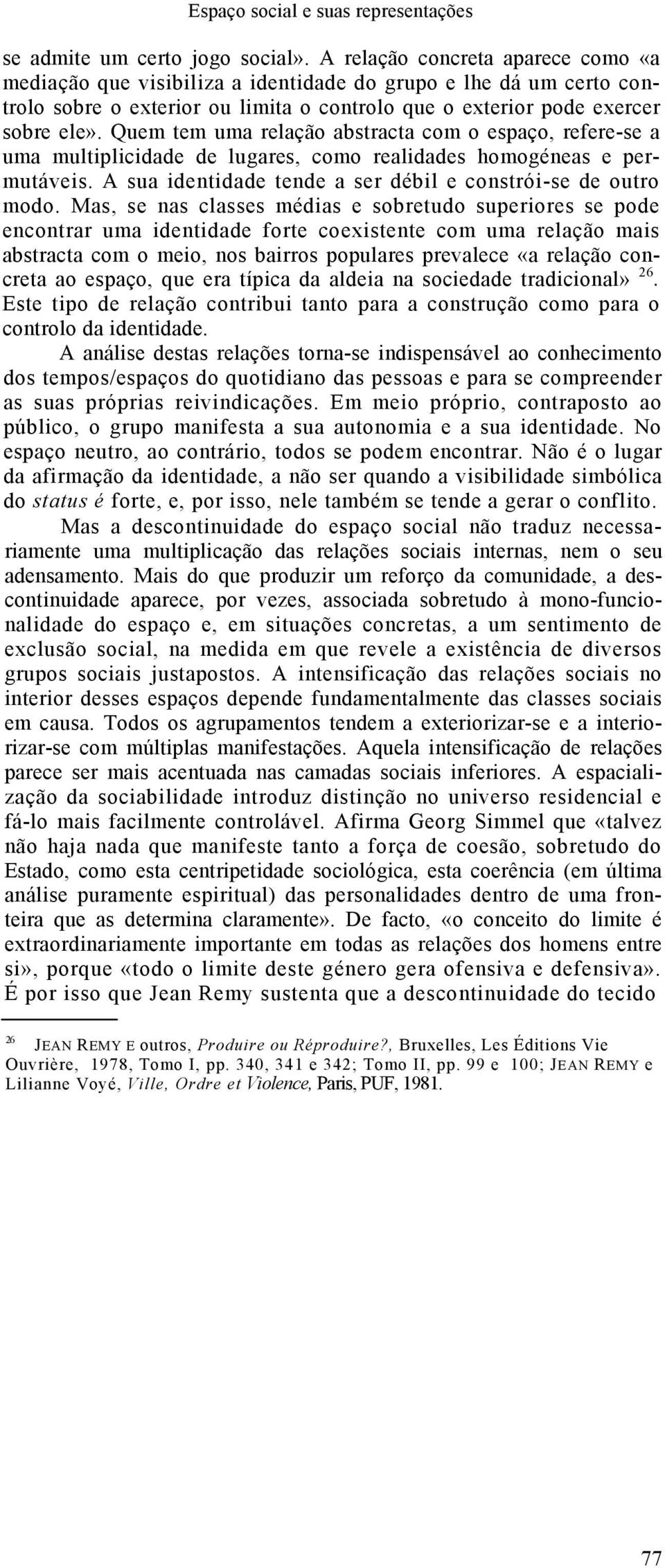 Quem tem uma relação abstracta com o espaço, refere-se a uma multiplicidade de lugares, como realidades homogéneas e permutáveis. A sua identidade tende a ser débil e constrói-se de outro modo.