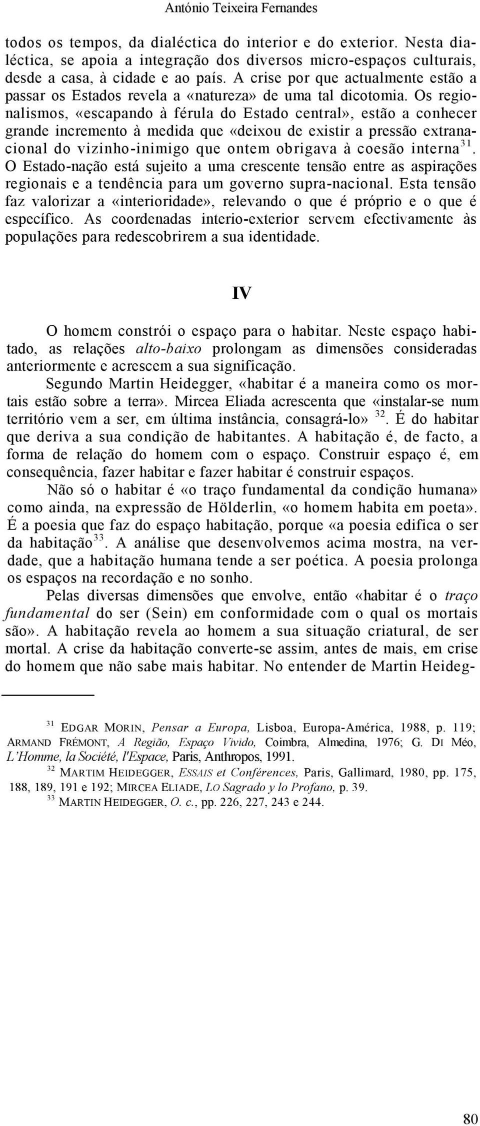 Os regionalismos, «escapando à férula do Estado central», estão a conhecer grande incremento à medida que «deixou de existir a pressão extranacional do vizinho-inimigo que ontem obrigava à coesão