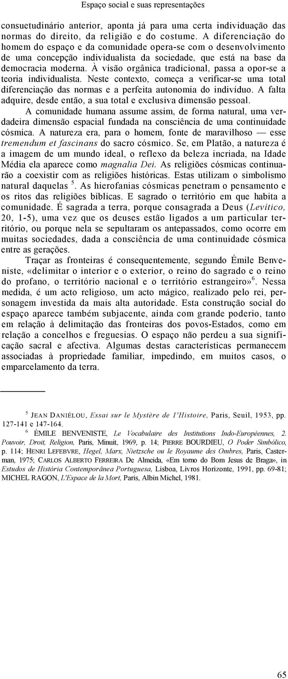 À visão orgânica tradicional, passa a opor-se a teoria individualista. Neste contexto, começa a verificar-se uma total diferenciação das normas e a perfeita autonomia do indivíduo.