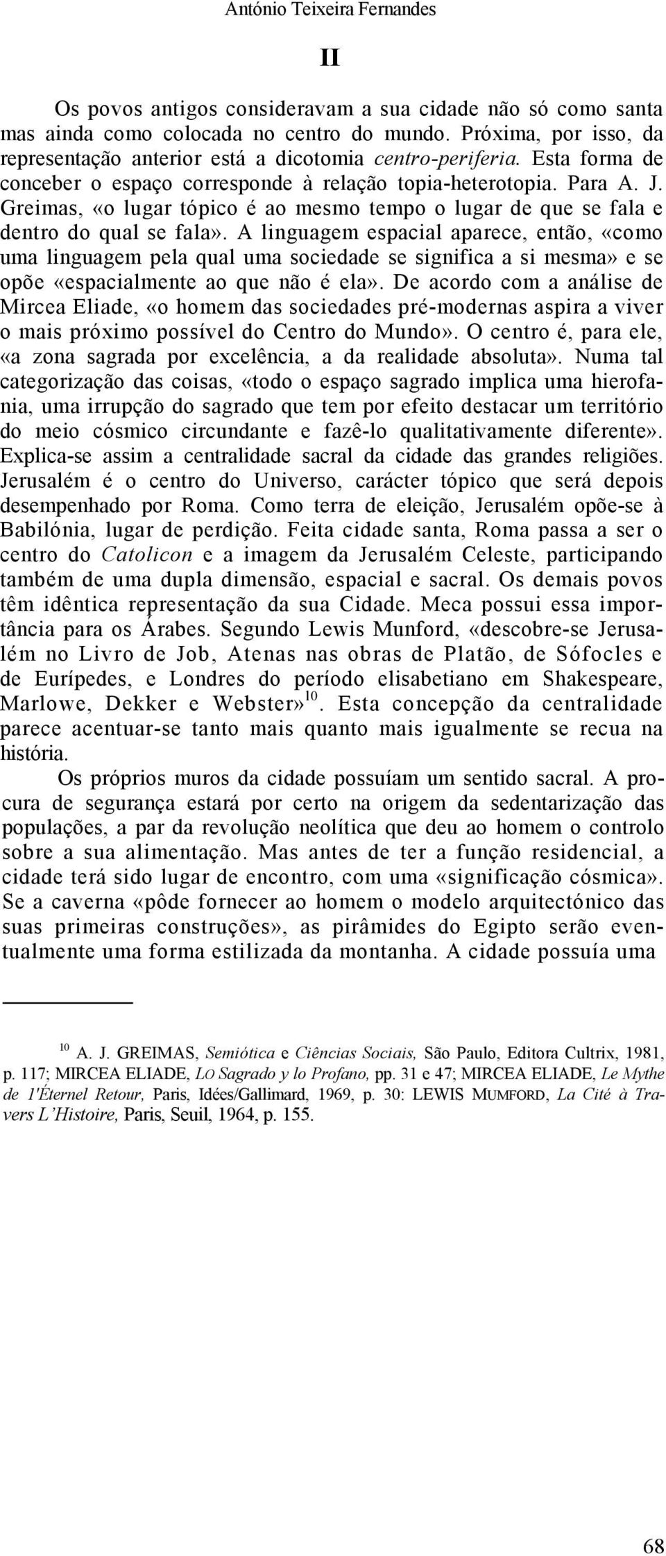 Greimas, «o lugar tópico é ao mesmo tempo o lugar de que se fala e dentro do qual se fala».