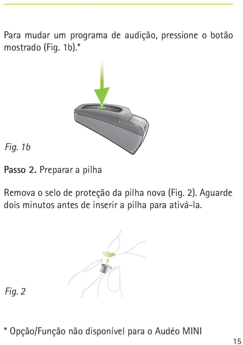 Preparar a pilha Remova o selo de proteção da pilha nova (Fig. 2).